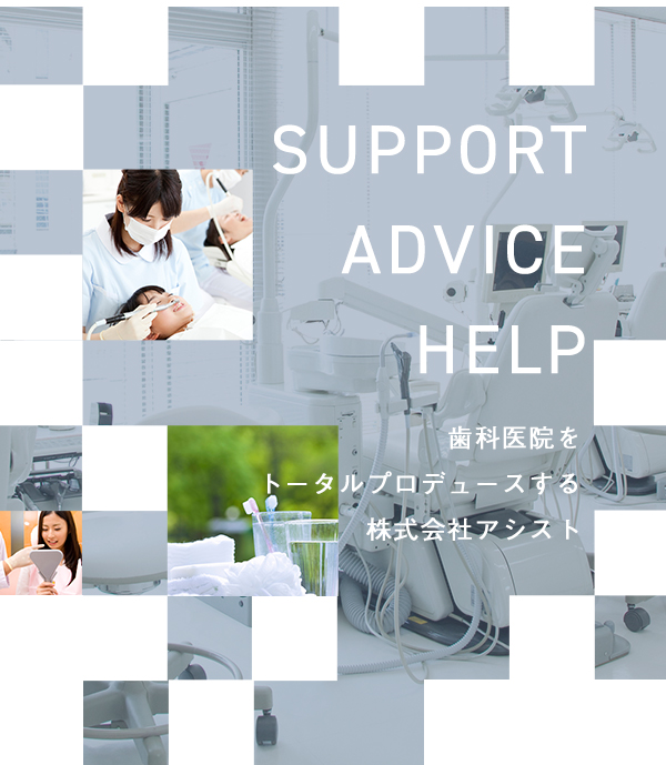 SUPPORT ADVICE HELP 歯科医院をトータルプロデュースする株式会社アシスト